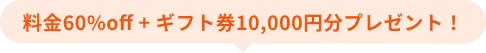 料金60%off + ギフト券10,000円分プレゼント！